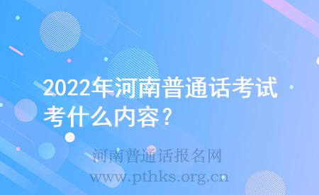 2022年河南普通話考試考什么內(nèi)容？