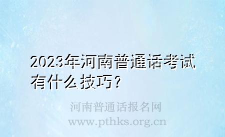 2023年河南普通話考試有什么技巧？