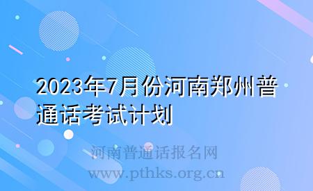 2023年7月份河南鄭州普通話考試計劃