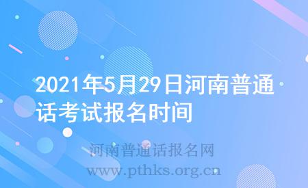 2021年5月29日河南普通話考試報名時間