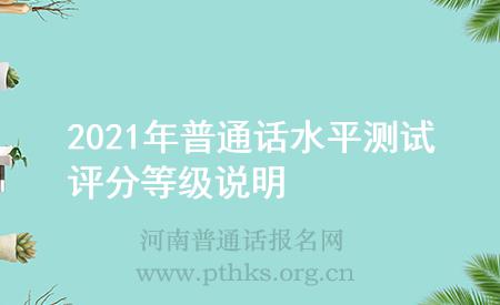 2021年普通話水平測(cè)試評(píng)分等級(jí)說(shuō)明