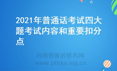 2021年普通話考試四大題考試內(nèi)容和重要扣分點(diǎn)